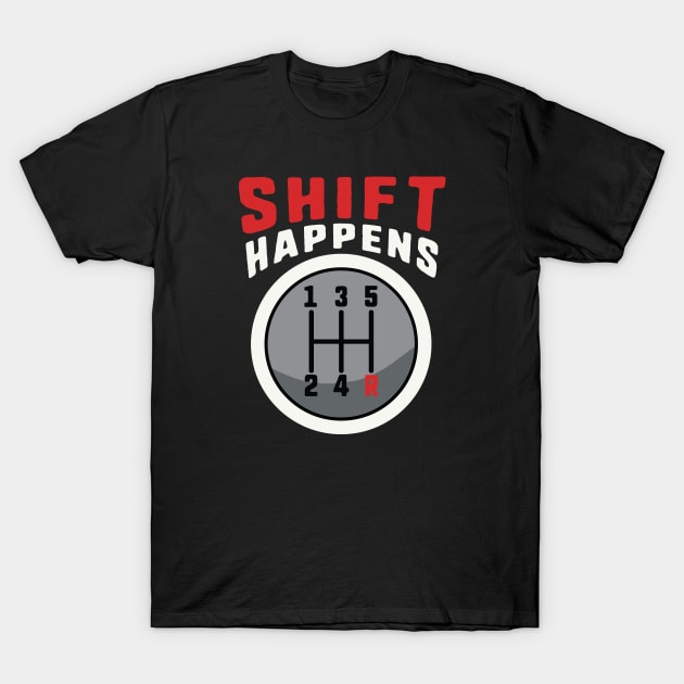 Shift Happens - Driving with a Manual Transmission T-Shirt by Graphic Duster
